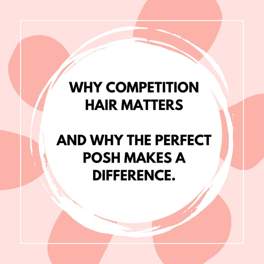 Why Competition Hair Matters. And Why The Perfect Posh Makes a Difference.
