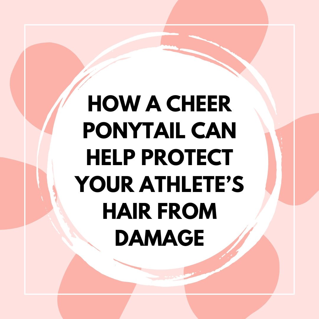 How a Cheer Ponytail Can Help Protect Your Athlete’s Hair from Damage - The Perfect Posh