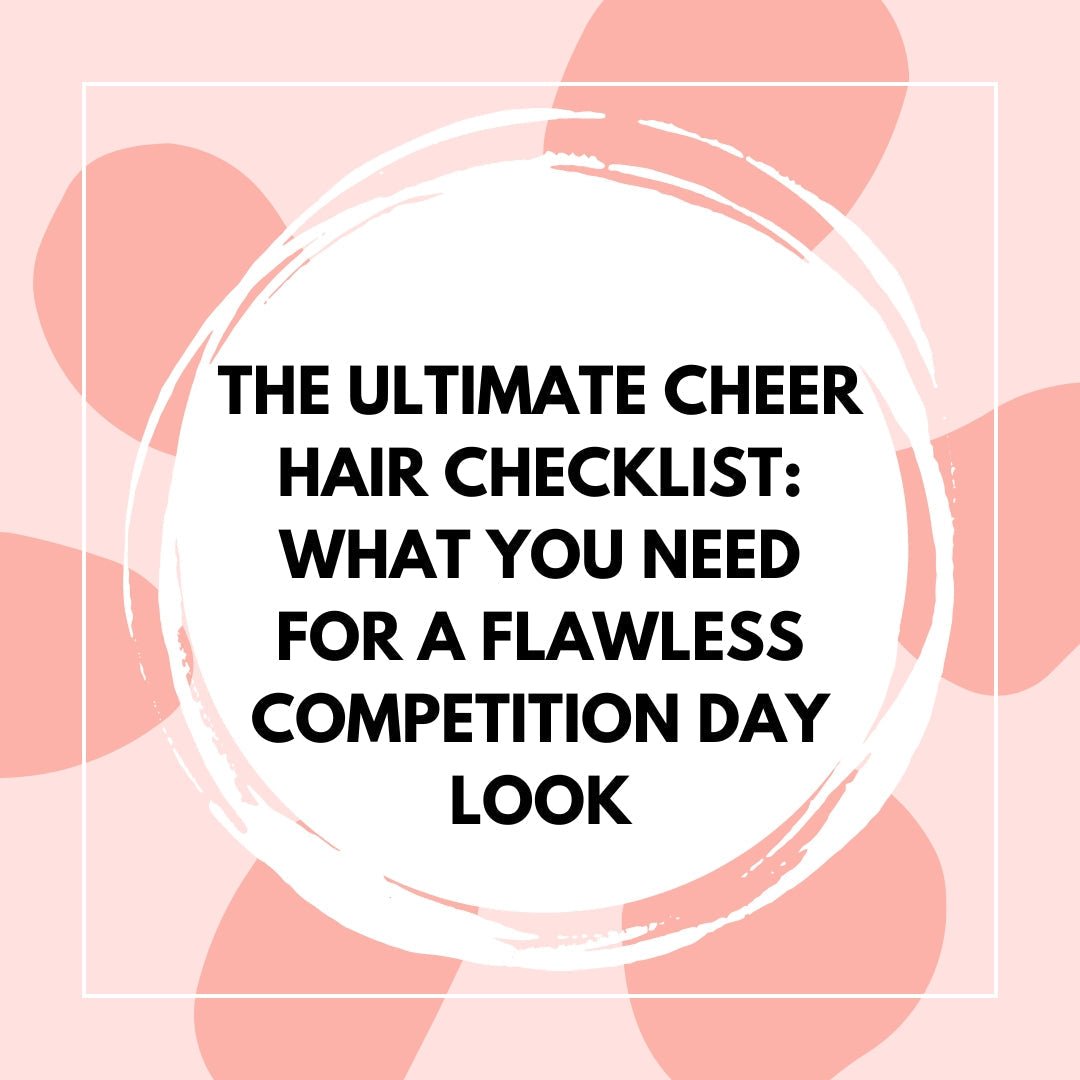 The Ultimate Cheer Hair Checklist: What You Need for a Flawless Competition Day Look - The Perfect Posh