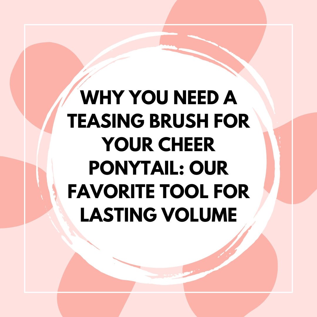 Why You Need a Teasing Brush for Your Cheer Ponytail: Our Favorite Tool for Lasting Volume - The Perfect Posh