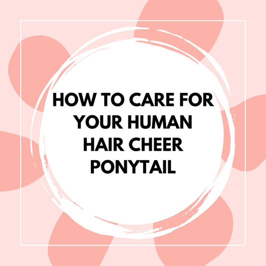 How to Care for Your Human Hair Cheer Ponytail