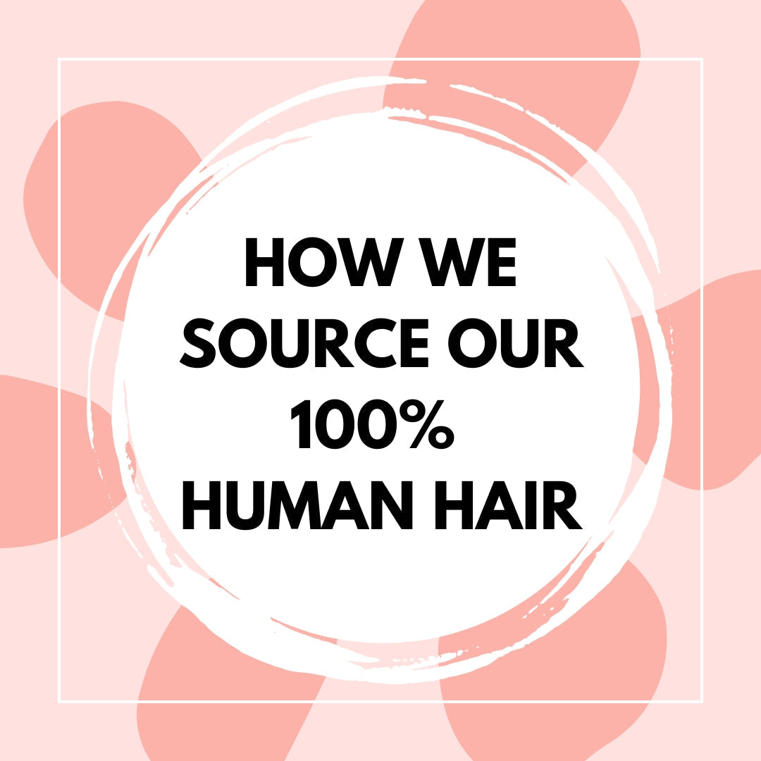 How We Source Our 100% Human Hair