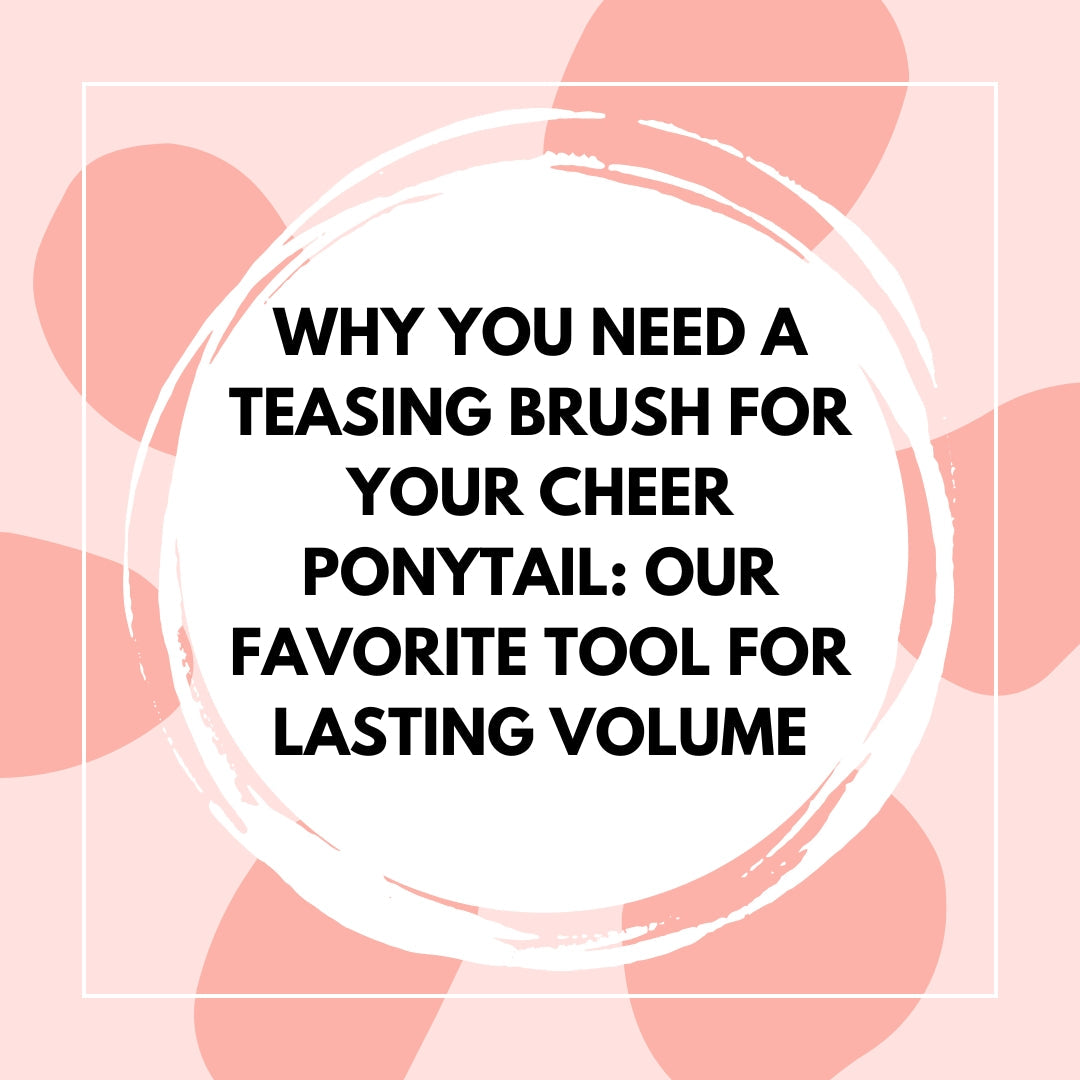 Why You Need a Teasing Brush for Your Cheer Ponytail: Our Favorite Tool for Lasting Volume