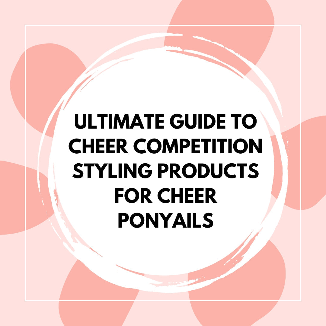 Ultimate Guide to Cheer Competition Styling Products for Cheer Ponyails