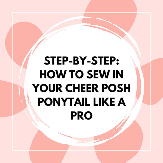 Step-by-Step: How to Sew In Your Cheer Posh Ponytail Like a Pro