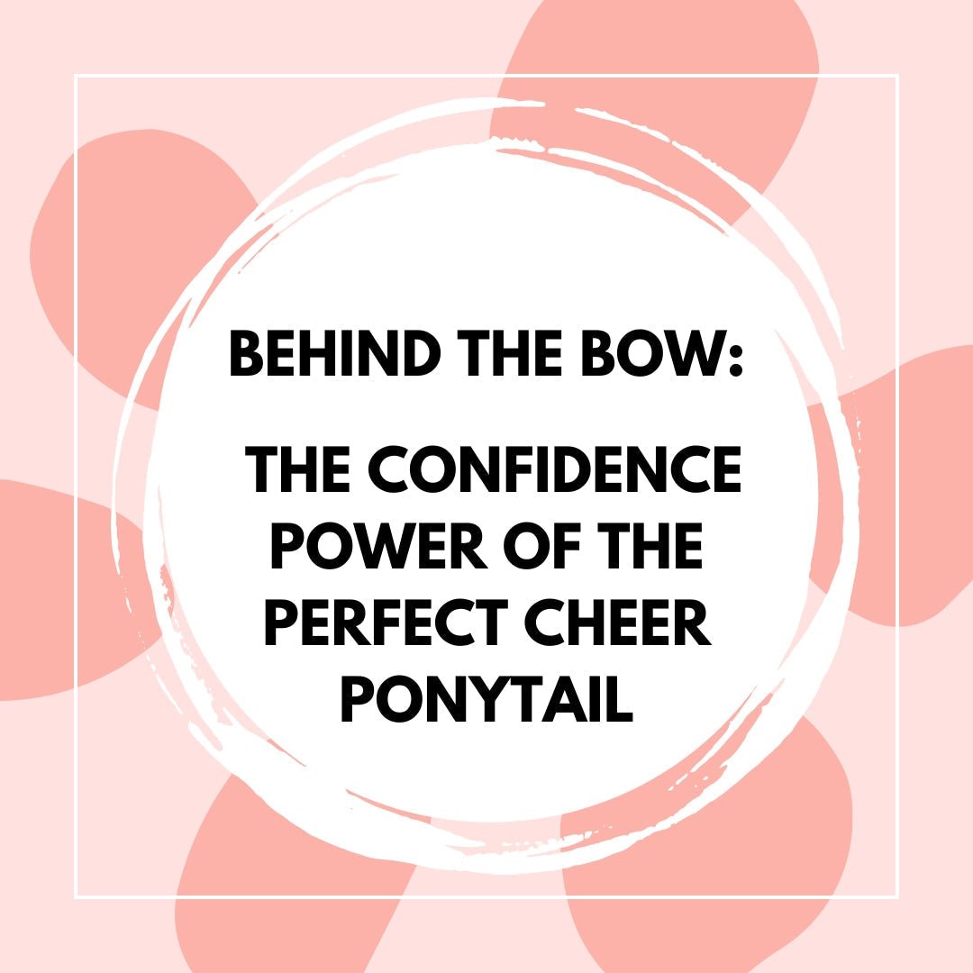 Behind the Bow: The Confidence Power of the Perfect Cheer Ponytail - The Perfect Posh