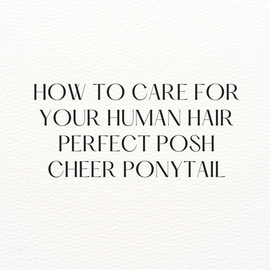 How to Care for Your Human Hair Cheer Ponytail: A Complete Guide