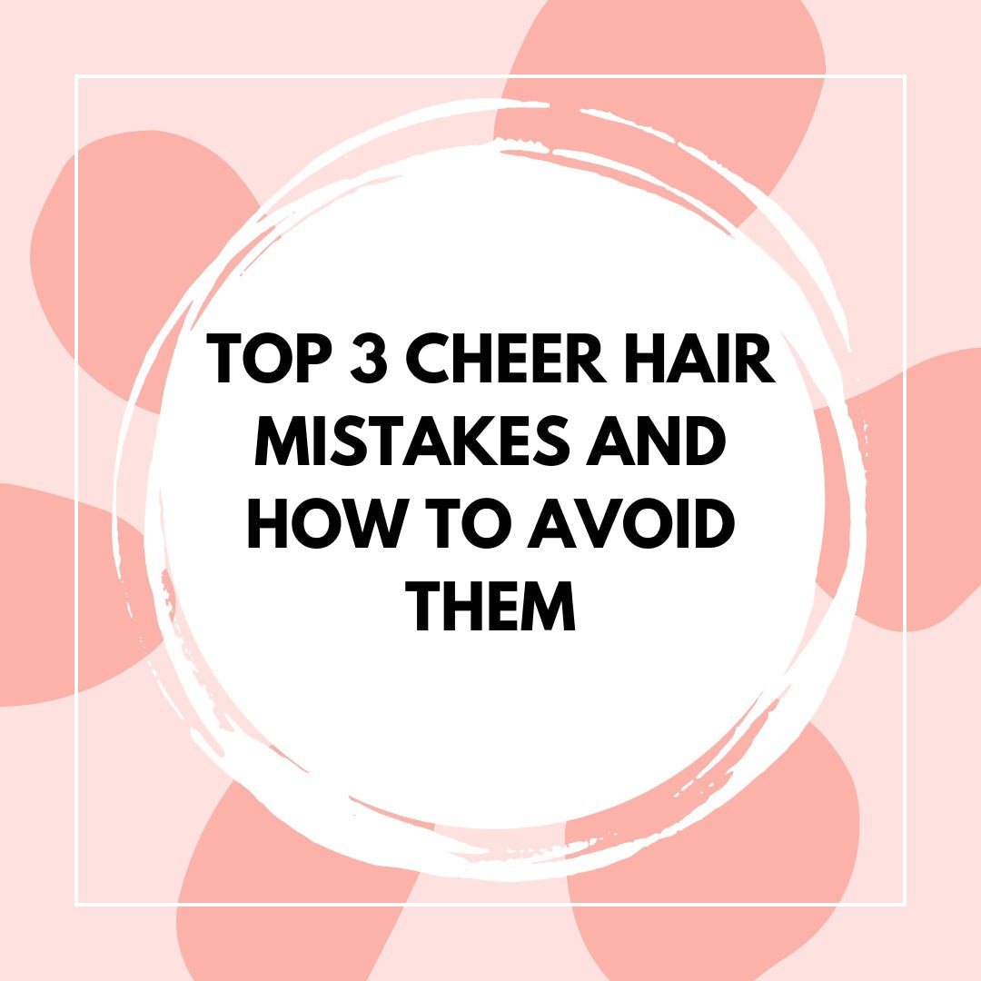 Top 3 Cheer Hair Mistakes and How to Avoid Them - The Perfect Posh