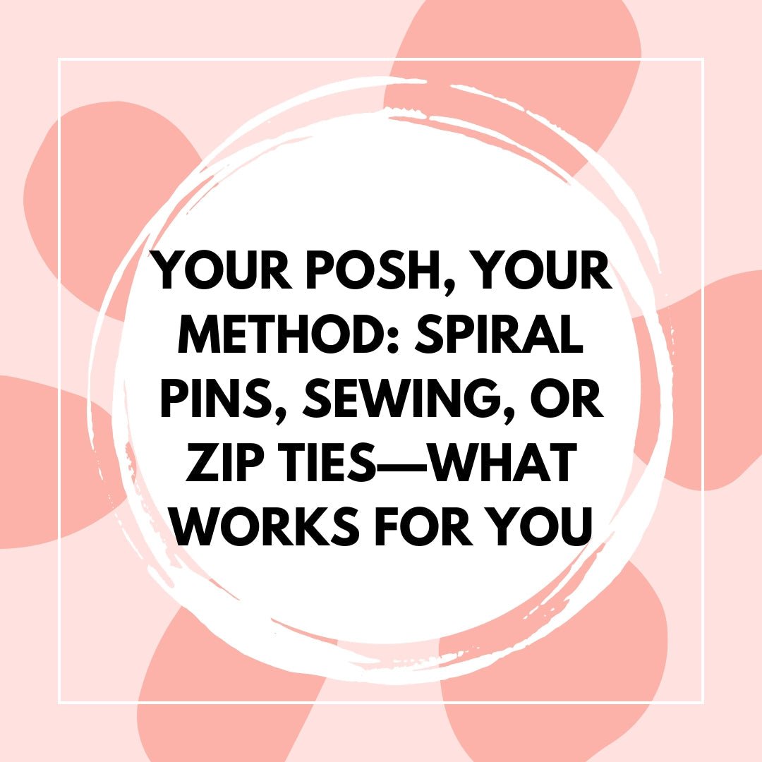 Your Posh, Your Method: Spiral Pins, Sewing, or Zip Ties—What Works for You - The Perfect Posh